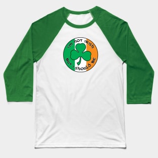 I'm Not Irish, But I Should Be. Baseball T-Shirt